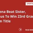 Serena Beat Sister, Venus To Win 23rd Grand Slam Title