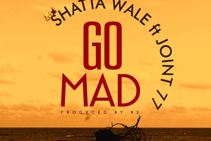 Shatta Wale - Go Mad feat. Joint 77 (Prod. by B2)