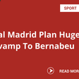 Real Madrid plan to revamp Bernabeu
