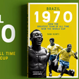 Book Review – Brazil 1970: How the greatest team of all time won the World Cup by Sam Kunti