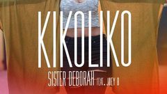Sister Deborah - Kikoliko feat. Joey B