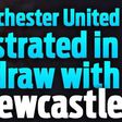 Manchester United frustrated in draw with Newcastle