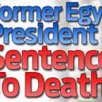 Egyptian court sentences former president to death in 2011 jail break case