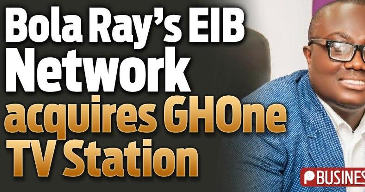 Bola Ray’s EIB Network acquires GHOne TV Station | Pulse Ghana