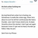 My boyfriend farts nonstop during ejaculation and the smell makes me lose orgasm