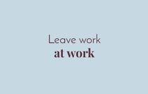 Leave work at work