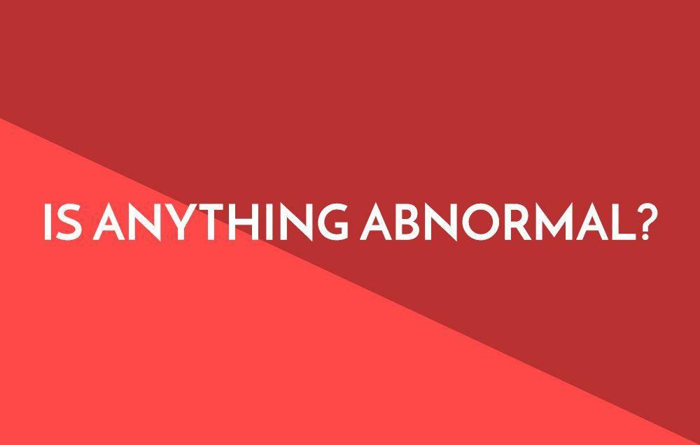 Is anything abnormal
