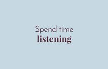 Spend time listening