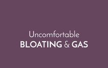 Uncomfortable bloating and gas