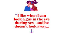 I like when I can look a guy in the eye during sexand he doesnt look away...