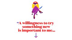 A willingness to try something new is important to me