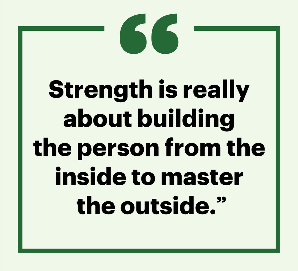 &quot;strength is really about building the person from the inside to master the outside&quot;