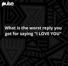 10 people talk about the worst reply they got for saying "I love you"