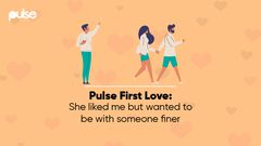 Pulse First Love:  The 'Liked But Not Wanted' episode