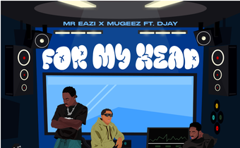 Eazi and Mugeez reunite on new track 'For My Head' featuring DJay