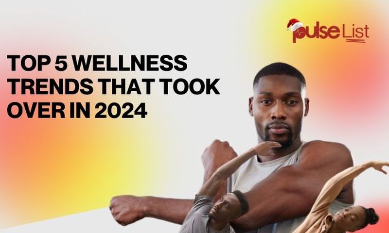 Top 5 wellness trends that took over in 2024