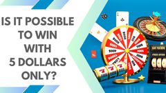 Is it possible to win with 5 dollars only?