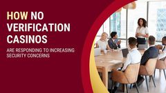 How no verification casinos are responding to increasing security concerns