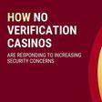How no verification casinos are responding to increasing security concerns