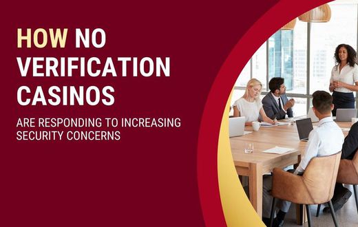 How no verification casinos are responding to increasing security concerns