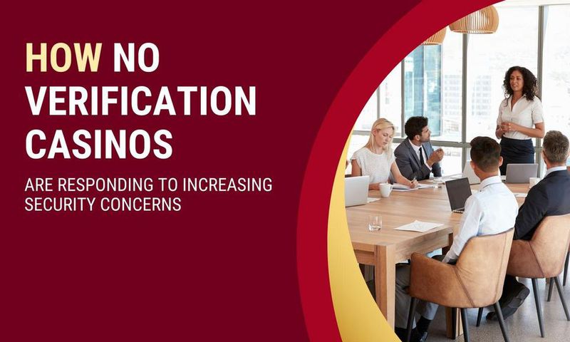 How no verification casinos are responding to increasing security concerns