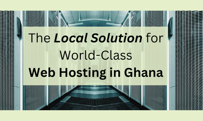 The Local Solution for World-Class Web Hosting in Ghana