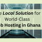 The Local Solution for World-Class Web Hosting in Ghana