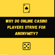 Why do online casino players strive for anonymity?