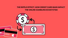 The ripple effect: How credit card bans impact the online gambling ecosystem