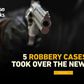 Pulse Picks: 5 robbery cases that took over the news in 2023