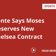 Conte Says Moses Deserves New Chelsea Contract