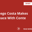 Diego Costa Makes Peace With Conte
