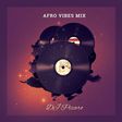 Afro Vibes Mix By DJ Pizaro