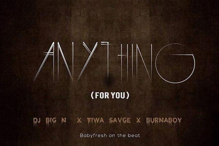 DJ Big N, Tiwa Savage and Burna Boy in 'Anything for you'