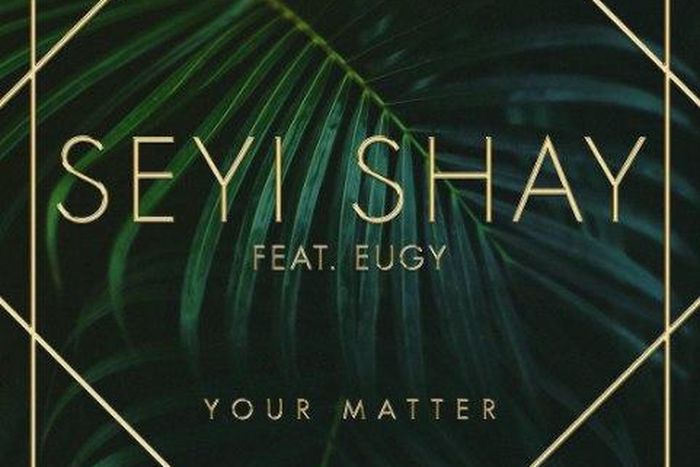 Seyi Shay - Your matter feat Eugy, Efosa