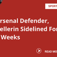 Arsenal Defender, Bellerin Sidelined For 4 Weeks