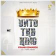 Frank Edwards - Unto the king