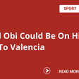 Mikel Obi Could Be On His Way To Valencia