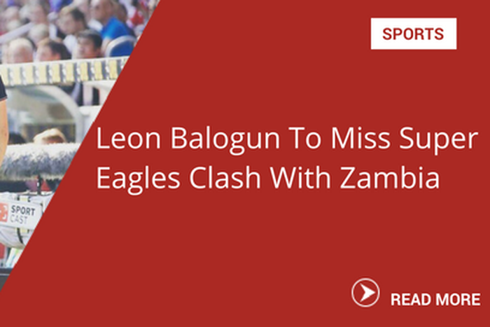 Leon Balogun To Miss Super Eagles Clash With Zambia