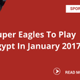 Super Eagles To Play Egypt In January 2017