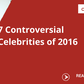 7 controversial celebrities of 2016