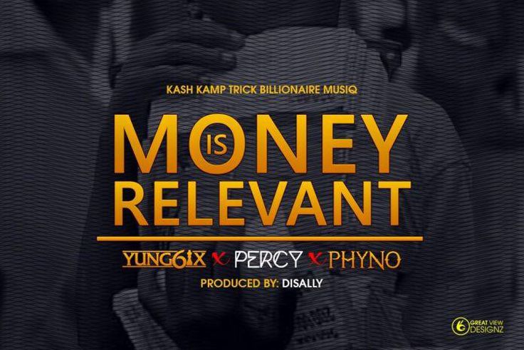 Yung6ix - Money is relevant ft Percy, Phyno