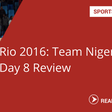 Team Nigeria day 8 review (Saturday, August 13)