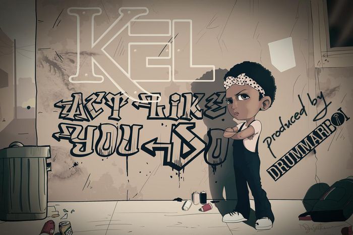Kel 'Act like u do'.