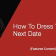 How to dress to your next date