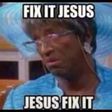 Jesus fix it
