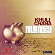 Khuli Chana – 'Money'