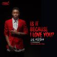 Lil Kesh - 'Is it because I love you'