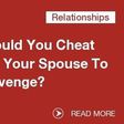 Would you cheat on your spouse in revenge?