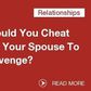 Would you cheat on your spouse in revenge?